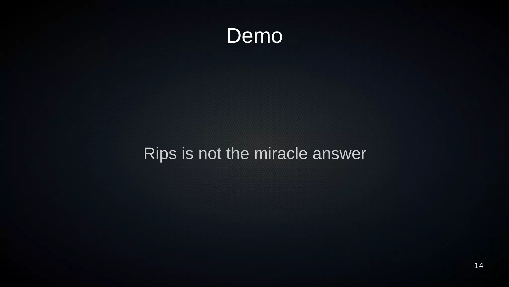 Demo




Rips is not the miracle answer




                                 14
 