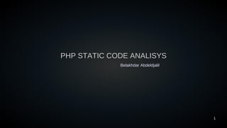PHP STATIC CODE ANALISYS
             Belakhdar Abdeldjalil




                                     1
 