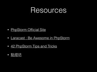 Resources
• PhpStorm Ofﬁcial Site
• Laracast : Be Awesome in PhpStorm
• 42 PhpStorm Tips and Tricks
•
 