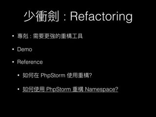 : Refactoring
• :
• Demo
• Reference
• PhpStorm ?
• PhpStorm Namespace?
 