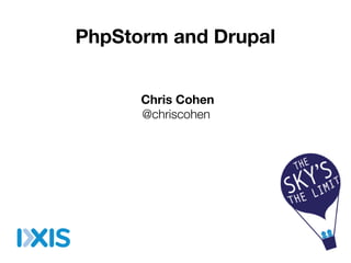 PhpStorm and Drupal
Chris Cohen
@chriscohen

 