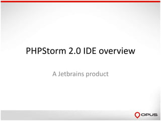 PHPStorm 2.0 IDE overview

      A Jetbrains product
 