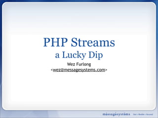 PHP Streams
  a Lucky Dip
       Wez Furlong
 ,[object Object],@messagesystems.com>
 