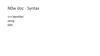 N0w doc - Syntax
<<<'identifier'
string
EOT;
 