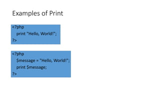 Examples of Print
<?php
print "Hello, World!";
?>
<?php
$message = "Hello, World!";
print $message;
?>
 