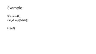 Example
$data = 42;
var_dump($data);
int(42)
 