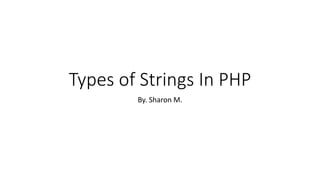 Types of Strings In PHP
By. Sharon M.
 