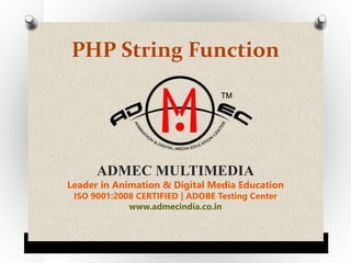 PHP String Function
ADMEC MULTIMEDIA
Leader in Animation & Digital Media Education
ISO 9001:2008 CERTIFIED | ADOBE Testing Center
www.admecindia.co.in
 