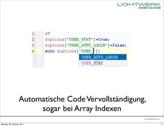 Automatische Code Vervollständigung,
                       sogar bei Array Indexen
                                                     www.lightwerk.com

Montag, 28. Februar 2011                                                 11
 