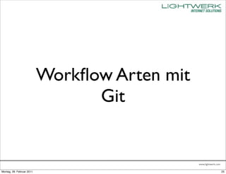 Workﬂow Arten mit
                                 Git


                                               www.lightwerk.com

Montag, 28. Februar 2011                                           25
 