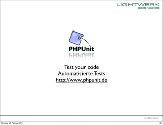 Test your code
                            Automatisierte Tests
                           http://www.phpunit.de




                                                   www.lightwerk.com

Montag, 28. Februar 2011                                               30
 