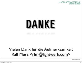 Vielen Dank für die Aufmerksamkeit
                   Ralf Merz <rfm@lightwerk.com>
                                      ...