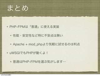 まとめ

         PHP-FPMは「普通」に使える実装

              性能・安定性など特に不安点は無い

              Apache + mod_phpより気軽に試せるのは利点

         uWS...
