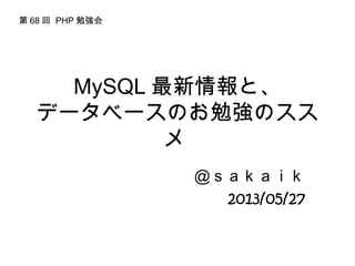 MySQL 最新情報と、
データベースのお勉強のスス
メ
＠ｓａｋａｉｋ
2013/05/27
第 68 回 PHP 勉強会
 