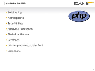 Auch das ist PHP


§  Autoloading

§  Namespacing

§  Type Hinting

§  Anonyme Funktionen

§  Abstrakte Klassen

§  Interfaces

§  private, protected, public, final

§  Exceptions




                                        26	
  
                                        26
 