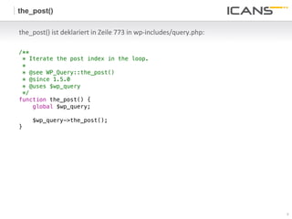 the_post()

    the_post()	
  ist	
  deklariert	
  in	
  Zeile	
  773	
  in	
  wp-­‐includes/query.php:	
  	
  

/**!
 * Iterate the post index in the loop.!
 *!
 * @see WP_Query::the_post()!
 * @since 1.5.0!
 * @uses $wp_query!
 */!
function the_post() {!
     global $wp_query;!
!
          $wp_query->the_post();!
}!




                                                                                                      9	
  
                                                                                                      9
 