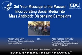 [object Object],[object Object],[object Object],[object Object],[object Object],Get Your Message to the Masses: Incorporating Social Media into Mass Antibiotic Dispensing Campaigns 