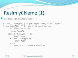 Önemli Fonksiyonlar(3)
 & (ampersand) karakterini &amp;
 " (çift tırnak) işaretini "
 ' (tek tırnak) işaretini '
 < (küçütür) işaretini <
 > (büyüktür) işaretini >

karakterlerine çevirir. Böylece html kodları zararsız hale gelir ancak kodlar
sanki normal yazıymış gibi gözükmeye devam eder. ENT_QUOTES
parametresi ikle çift ve tek tırnaklar da çevrilir.
 <?php
$yeni = htmlspecialchars("<a href=deneme'>Deneme</a>",
ENT_QUOTES);
echo $yeni;
//Sonuç: <a href=&#deneme'>Deneme</a>
?>

11/02/14

PHP Programlama- Oğuzhan TAŞ

125

 