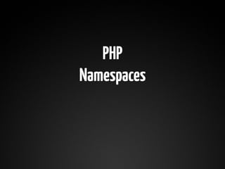 PHP
Namespaces
 