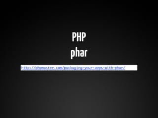 PHP
                        phar
http://phpmaster.com/packaging-your-apps-with-phar/
 