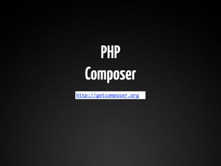 PHP
   Composer
http://getcomposer.org
 