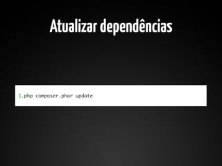 Atualizar dependências


1.php composer.phar update
 