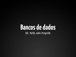 Bancos de dados
  SQL - MySQL, sqlite, PostgreSQL
 