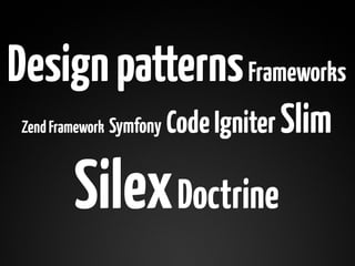 Design patterns Frameworks
 Zend Framework Symfony   Code Igniter Slim

         Silex Doctrine
 
