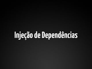 Injeção de Dependências
 