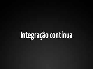 Integração contínua
 
