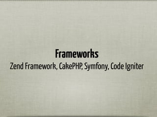 Frameworks
Zend Framework, CakePHP, Symfony, Code Igniter
 