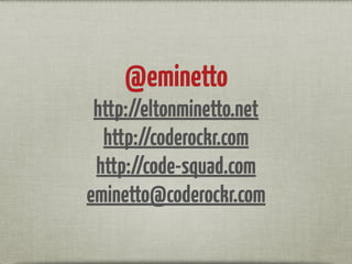 @eminetto
http://eltonminetto.net
http://coderockr.com
http://code-squad.com
eminetto@coderockr.com
 
