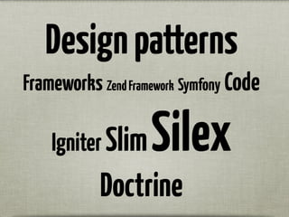 Designpatterns
Frameworks ZendFramework Symfony Code
Igniter SlimSilex
Doctrine
 