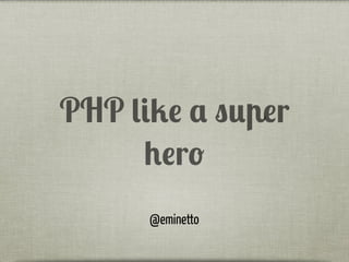 PHP like a super
hero
@eminetto
 