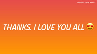 @JEGTNES / PHPSW JAN 2017
THANKS. I LOVE YOU ALL 😍
 