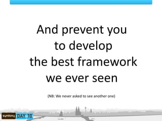 And prevent you,[object Object], to develop,[object Object], the best framework,[object Object],we ever seen,[object Object],(NB: We never asked to see another one),[object Object]