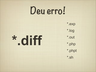 Deu erro!
               *.exp
               *.log


*.diff         *.out
               *.php
               *.phpt
               *.sh
 