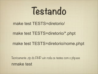Testando
 make test TESTS=diretorio/

 make test TESTS=diretorio/*.phpt

 make test TESTS=diretorio/nome.phpt


Teoricamente .zip do PHP win roda os testes com o php.exe

nmake test
 