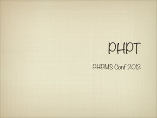 PHPT
PHPMS Conf 2012
 