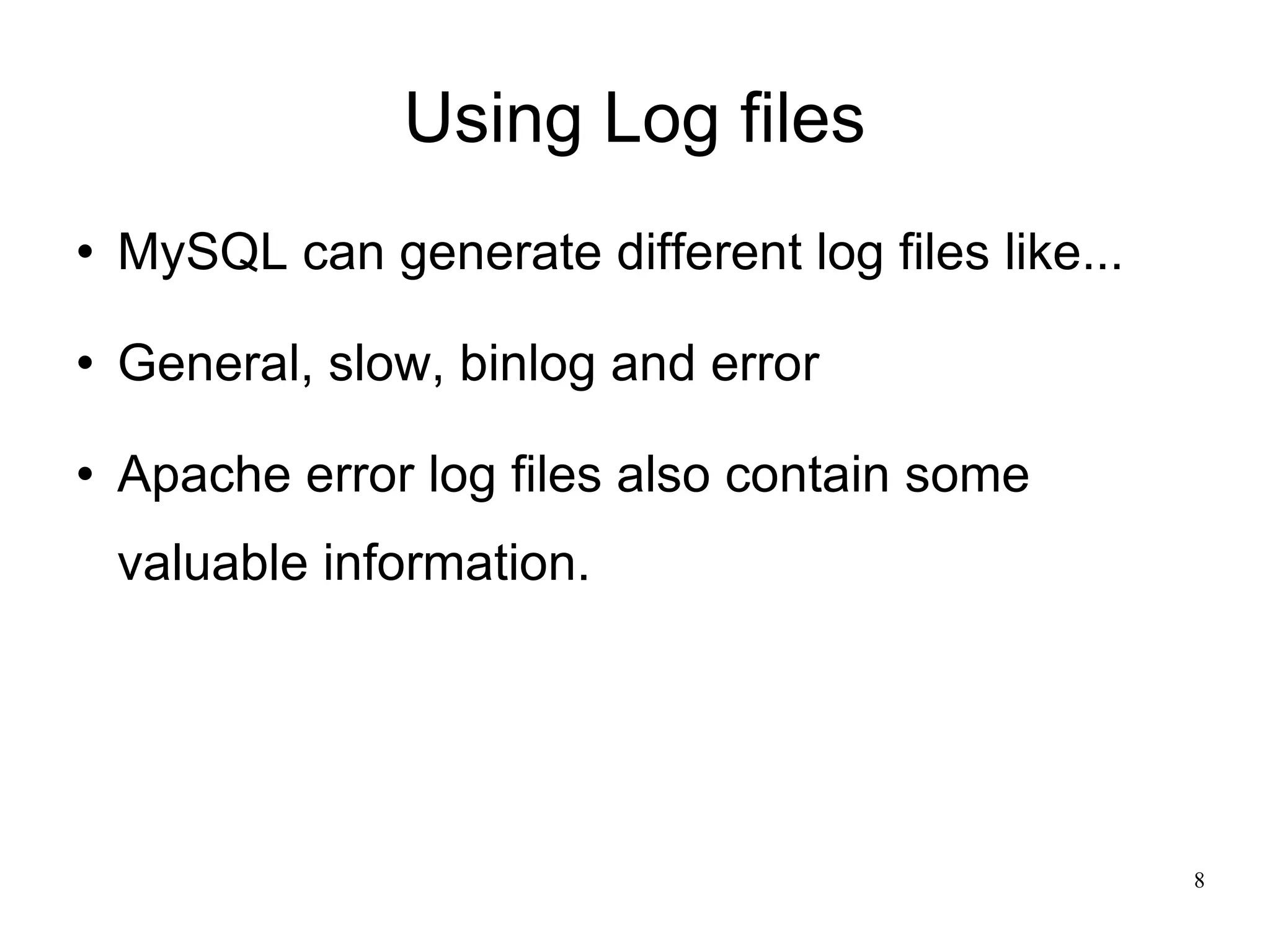Using Log files MySQL can generate different log files like... General, slow, binlog and error Apache error log files also contain some valuable information. 