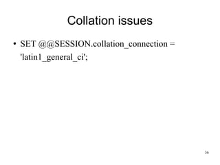 Collation issues SET @@SESSION.collation_connection = 'latin1_general_ci'; 