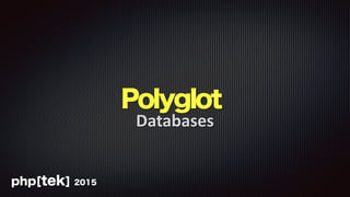 Polyglot
Databases
php[tek] 2015
 
