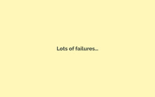 Lots of failures…
 