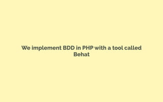 We implement BDD in PHP with a tool called
Behat
 