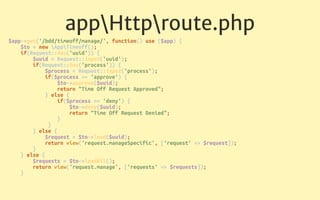 appHttproute.php
… 
} else { 
$request = $to->load($uuid); 
return view('request.manageSpecific',
['request' => $request])...