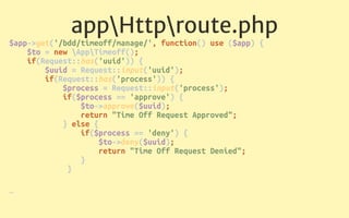 appHttproute.php
… 
} else { 
$requests = $to->loadAll(); 
return view('request.manage', ['requests' =>
$requests]); 
}
 