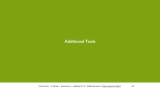 Chris Stone | E-Moxie | @cmstone | php[tek] 2014 | Shell Revolution | https://joind.in/10644 28
Additional Tools
 