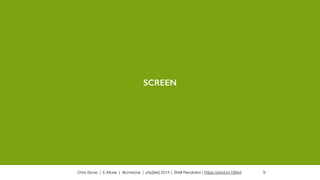 Chris Stone | E-Moxie | @cmstone | php[tek] 2014 | Shell Revolution | https://joind.in/10644 9
SCREEN
 