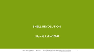 Chris Stone | E-Moxie | @cmstone | php[tek] 2014 | Shell Revolution | https://joind.in/10644 1
SHELL REVOLUTION
https://joind.in/10644
 
