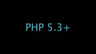 PHP 5.3+
 